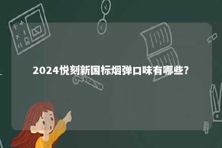 2024悦刻新国标烟弹口味有哪些？ 